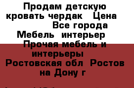 Продам детскую кровать-чердак › Цена ­ 15 000 - Все города Мебель, интерьер » Прочая мебель и интерьеры   . Ростовская обл.,Ростов-на-Дону г.